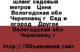 шланг садовый 15 метров › Цена ­ 800 - Вологодская обл., Череповец г. Сад и огород » Другое   . Вологодская обл.,Череповец г.